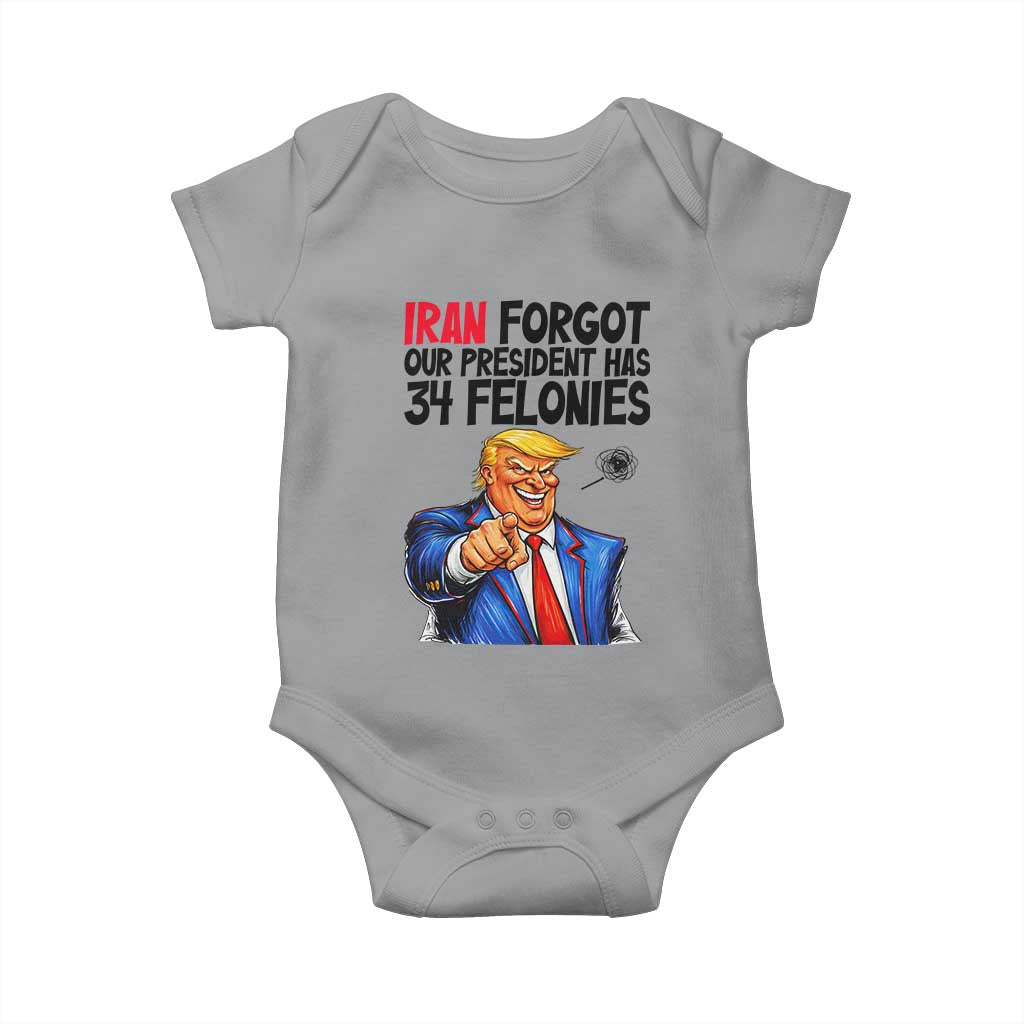 Iran Forgot Our President Has 34 Felonies Baby Onesie Funny Political Satire TS12 Sport Gray Print Your Wear