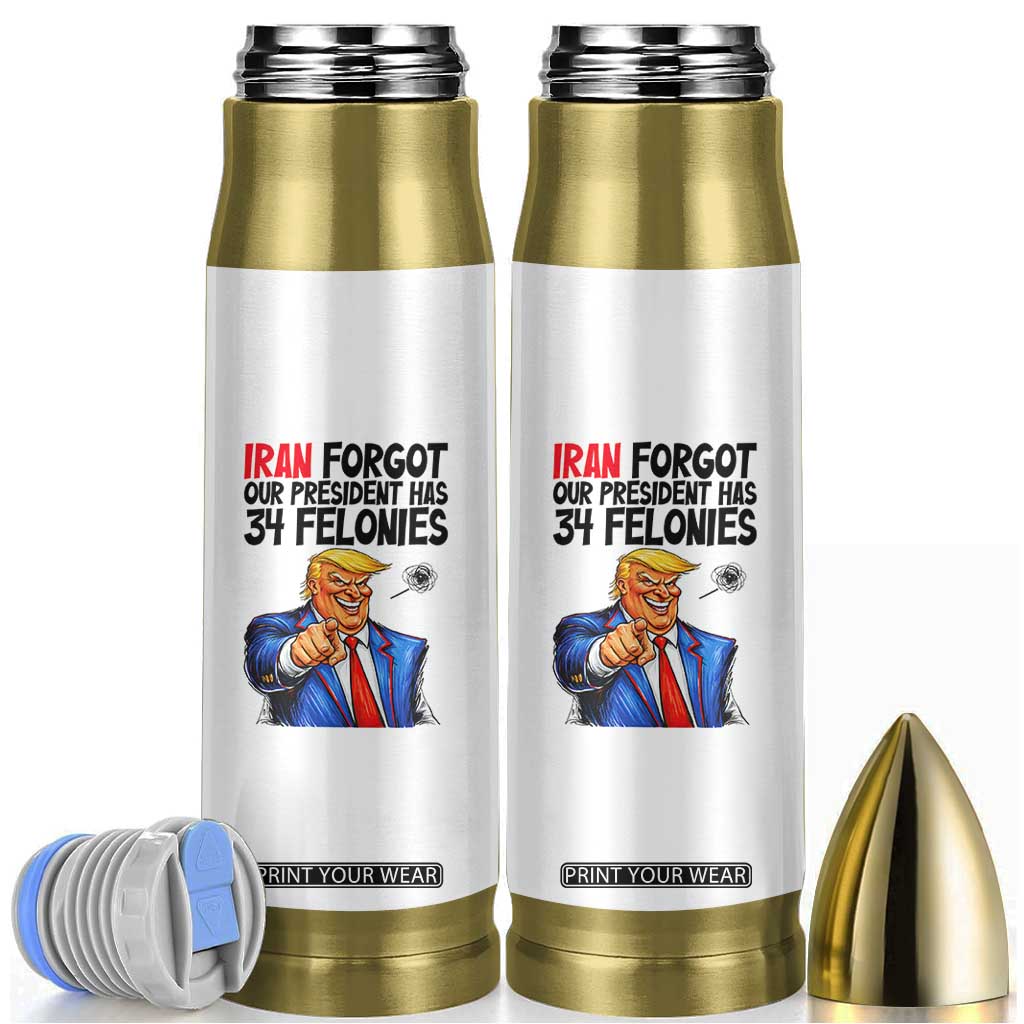 Iran Forgot Our President Has 34 Felonies Bullet Tumbler Funny Political Satire TS12 White Print Your Wear