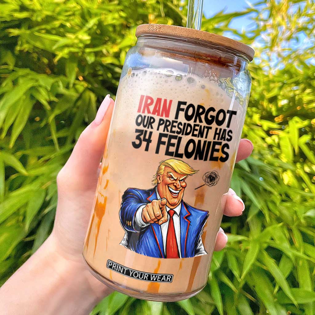 Iran Forgot Our President Has 34 Felonies Glass Can Funny Political Satire TS12 White Print Your Wear