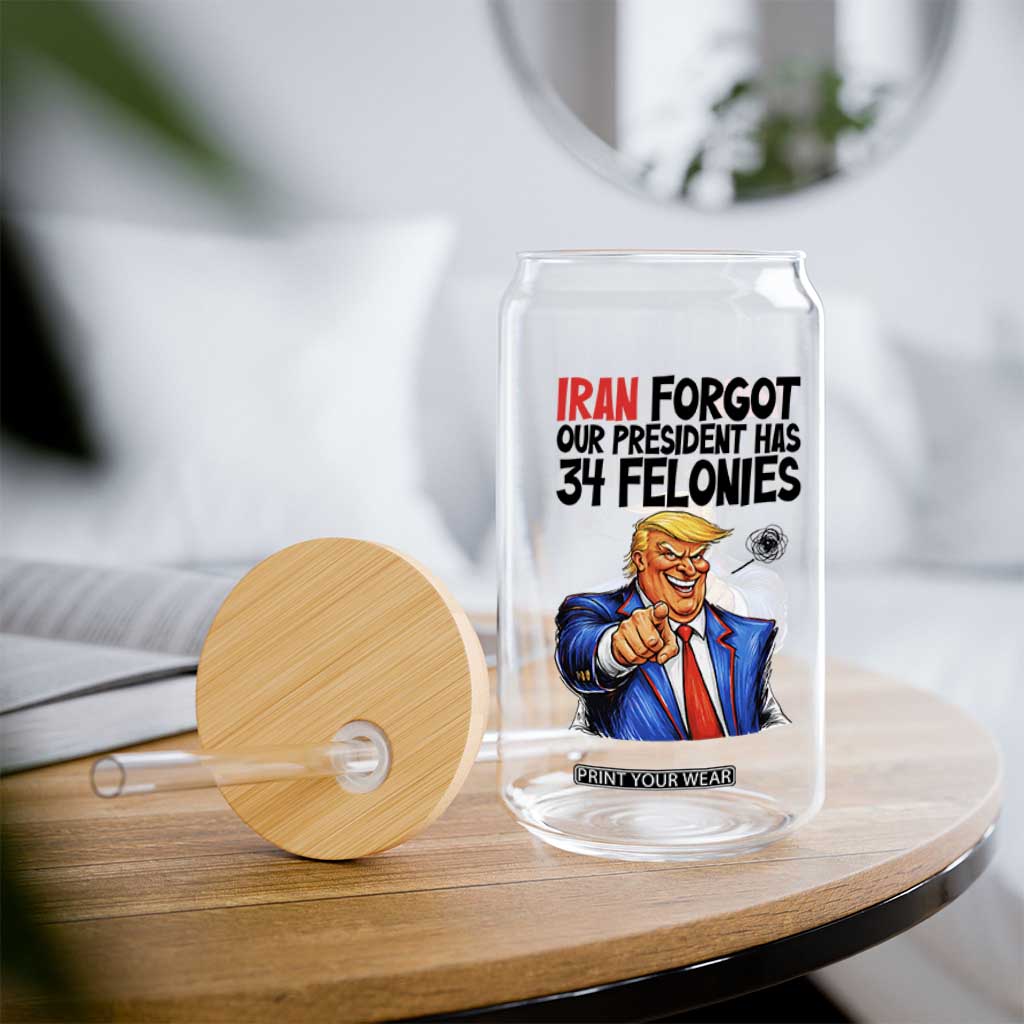 Iran Forgot Our President Has 34 Felonies Glass Can Funny Political Satire TS12 Print Your Wear