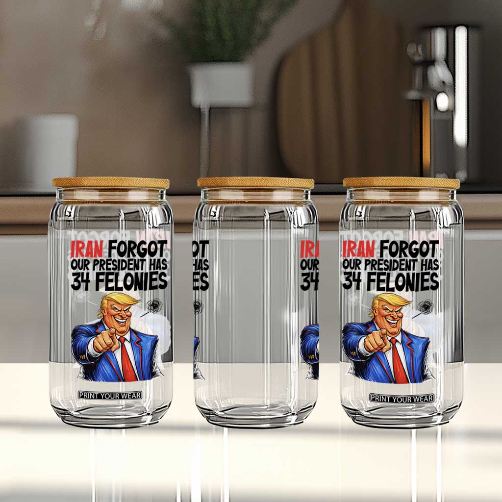 Iran Forgot Our President Has 34 Felonies Glass Can Funny Political Satire TS12 Print Your Wear