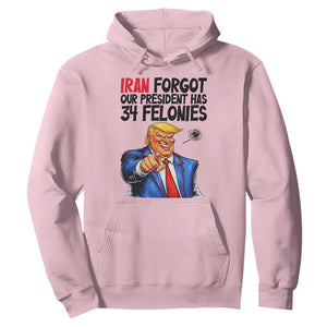 Iran Forgot Our President Has 34 Felonies Hoodie Funny Political Satire TS12 Light Pink Print Your Wear