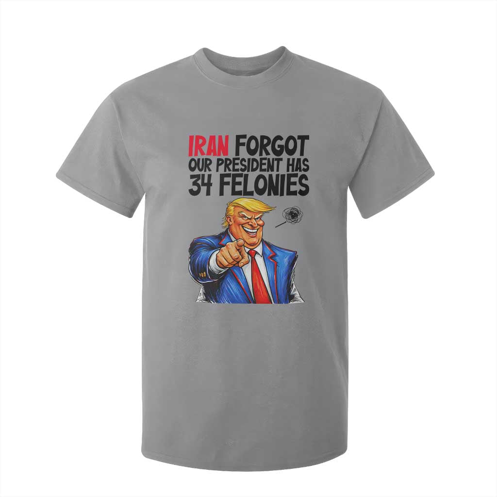 Iran Forgot Our President Has 34 Felonies T Shirt For Kid Funny Political Satire TS12 Sport Gray Print Your Wear