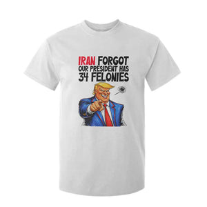 Iran Forgot Our President Has 34 Felonies T Shirt For Kid Funny Political Satire TS12 White Print Your Wear