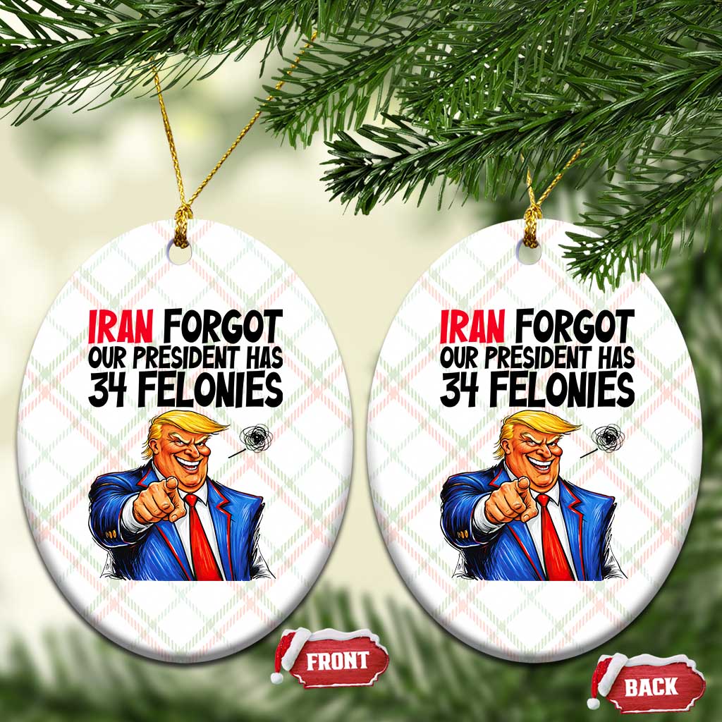 Iran Forgot Our President Has 34 Felonies Ceramic Ornament Funny Political Satire TS12 Print Your Wear