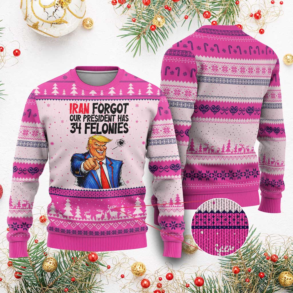 Iran Forgot Our President Has 34 Felonies Ugly Christmas Sweater Funny Political Satire TS12 Hot Pink Print Your Wear