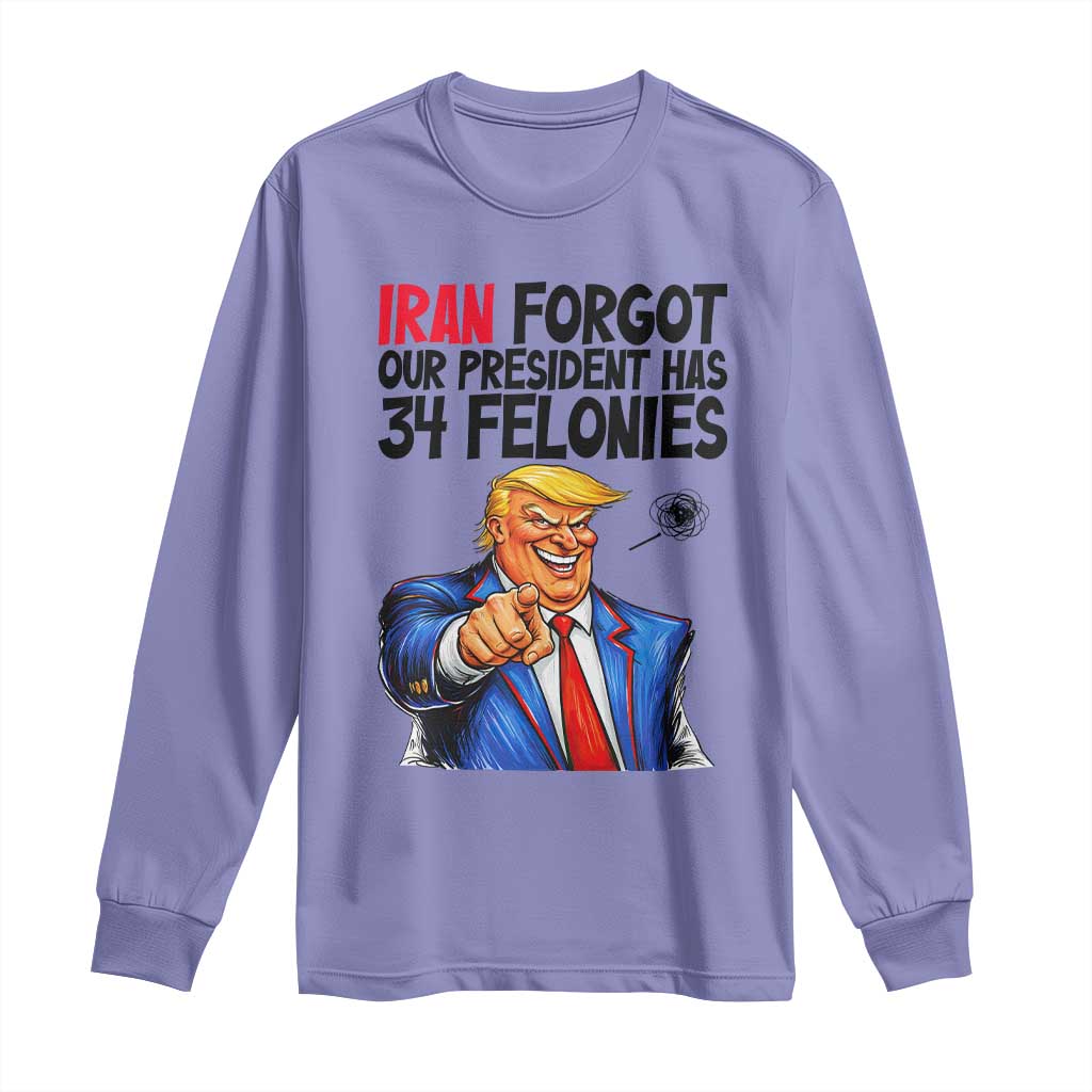 Iran Forgot Our President Has 34 Felonies Long Sleeve Shirt Funny Political Satire TS12 Violet Print Your Wear