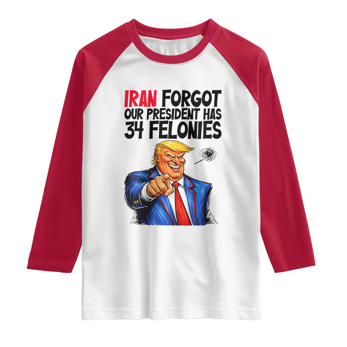 Iran Forgot Our President Has 34 Felonies Raglan Shirt Funny Political Satire TS12 White Red Print Your Wear