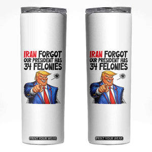 Iran Forgot Our President Has 34 Felonies Skinny Tumbler Funny Political Satire TS12 White Print Your Wear