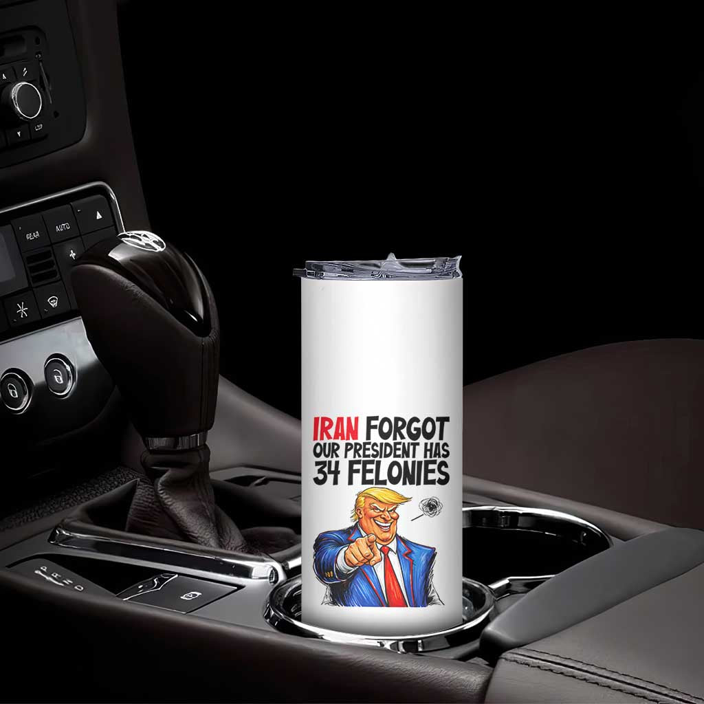 Iran Forgot Our President Has 34 Felonies Skinny Tumbler Funny Political Satire TS12 Print Your Wear