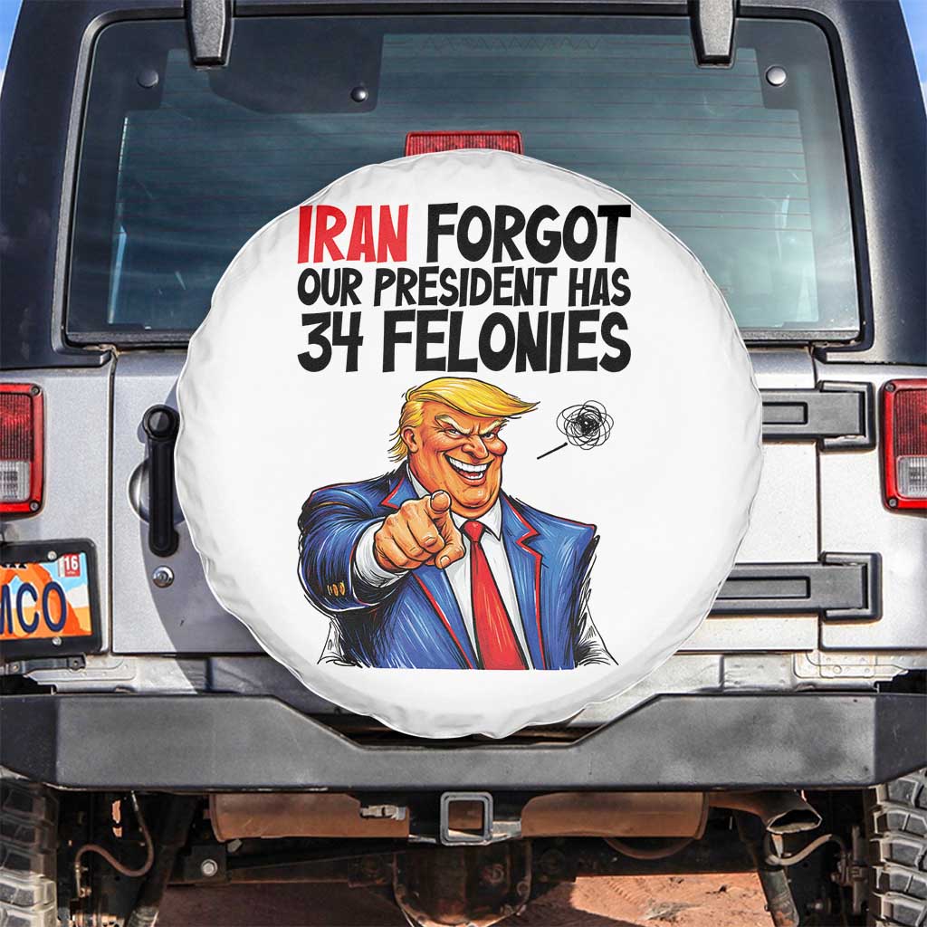 Iran Forgot Our President Has 34 Felonies Spare Tire Cover Funny Political Satire TS12 No hole White Print Your Wear