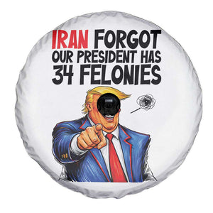 Iran Forgot Our President Has 34 Felonies Spare Tire Cover Funny Political Satire TS12 Print Your Wear