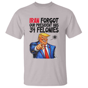 Iran Forgot Our President Has 34 Felonies T Shirt Funny Political Satire TS12 Ice Gray Print Your Wear