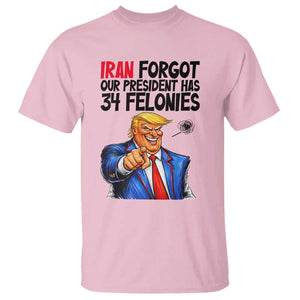 Iran Forgot Our President Has 34 Felonies T Shirt Funny Political Satire TS12 Light Pink Print Your Wear