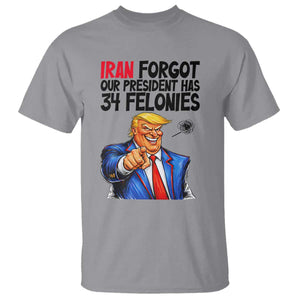 Iran Forgot Our President Has 34 Felonies T Shirt Funny Political Satire TS12 Sport Gray Print Your Wear
