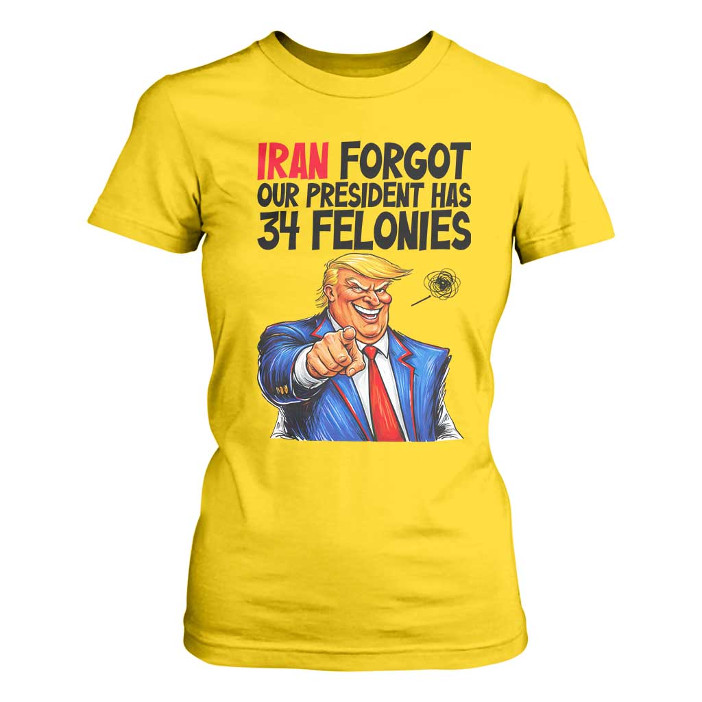 Iran Forgot Our President Has 34 Felonies T Shirt For Women Funny Political Satire TS12 Daisy Print Your Wear