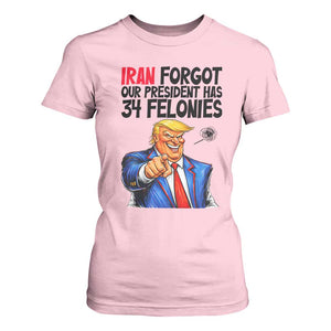 Iran Forgot Our President Has 34 Felonies T Shirt For Women Funny Political Satire TS12 Light Pink Print Your Wear