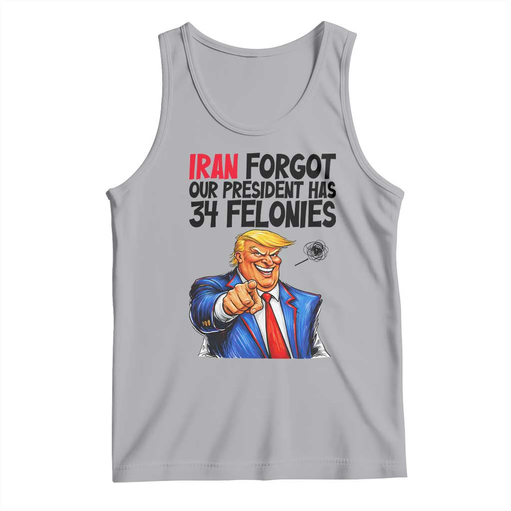 Iran Forgot Our President Has 34 Felonies Tank Top Funny Political Satire TS12 Athletic Heather Print Your Wear