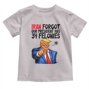 Iran Forgot Our President Has 34 Felonies Toddler T Shirt Funny Political Satire TS12 Ice Gray Print Your Wear