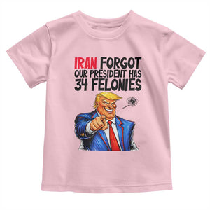 Iran Forgot Our President Has 34 Felonies Toddler T Shirt Funny Political Satire TS12 Light Pink Print Your Wear
