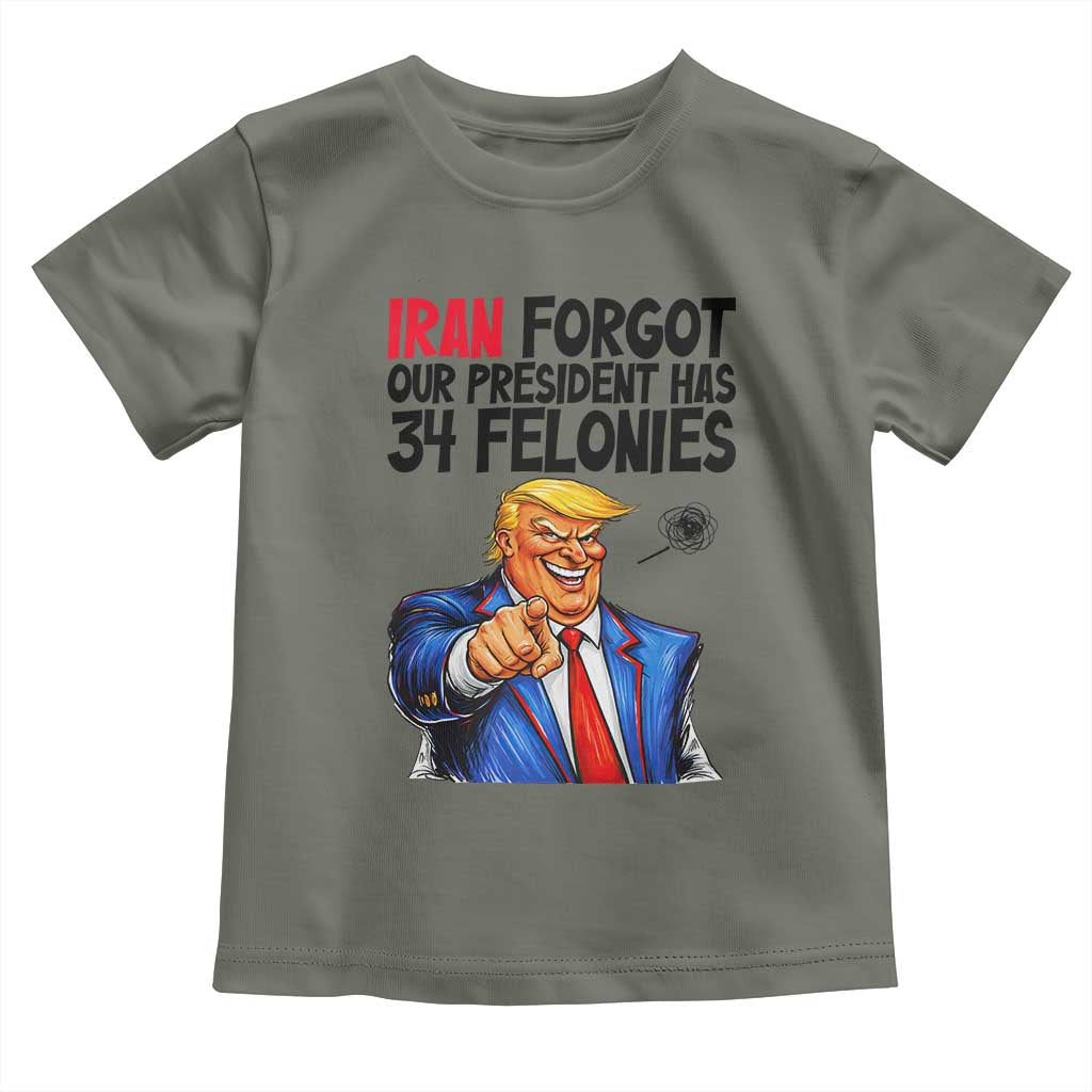 Iran Forgot Our President Has 34 Felonies Toddler T Shirt Funny Political Satire TS12 Military Green Print Your Wear