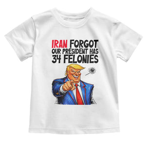 Iran Forgot Our President Has 34 Felonies Toddler T Shirt Funny Political Satire TS12 White Print Your Wear