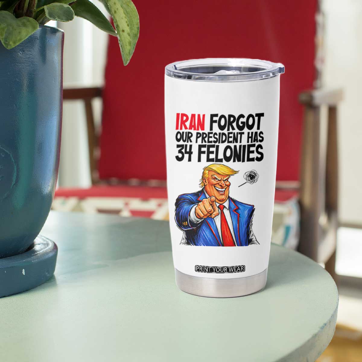 Iran Forgot Our President Has 34 Felonies Tumbler Cup Funny Political Satire TS12 Print Your Wear