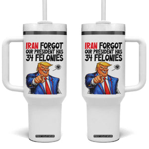 Iran Forgot Our President Has 34 Felonies Tumbler With Handle Funny Political Satire TS12 One Size: 40 oz White Print Your Wear