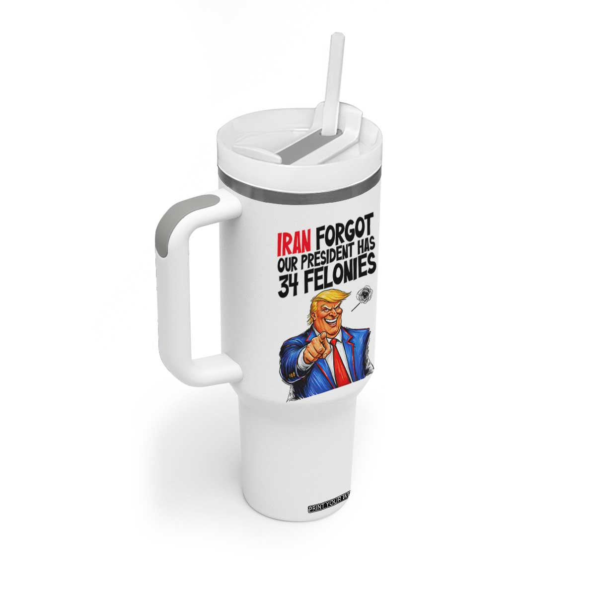 Iran Forgot Our President Has 34 Felonies Tumbler With Handle Funny Political Satire TS12 Print Your Wear