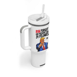 Iran Forgot Our President Has 34 Felonies Tumbler With Handle Funny Political Satire TS12 Print Your Wear