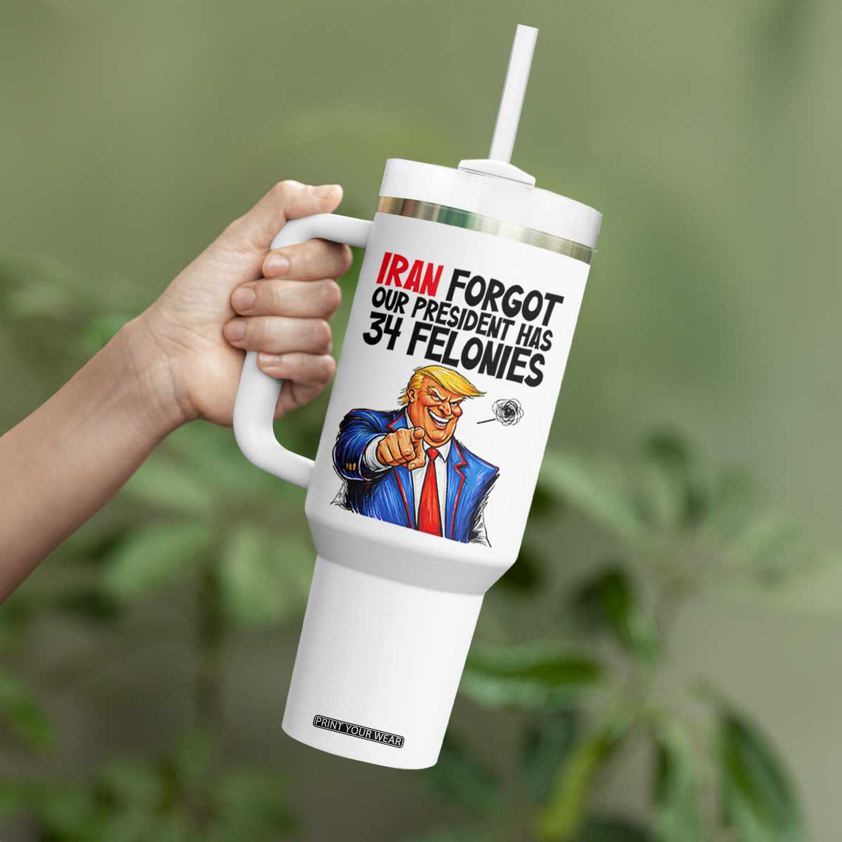 Iran Forgot Our President Has 34 Felonies Tumbler With Handle Funny Political Satire TS12 Print Your Wear