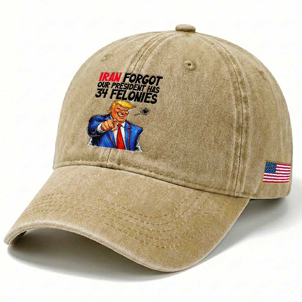 Iran Forgot Our President Has 34 Felonies Washed Cotton Baseball Cap Funny Political Satire TS12 Print Your Wear