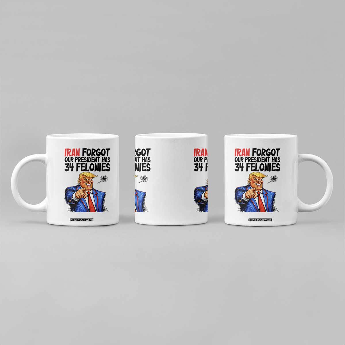 Iran Forgot Our President Has 34 Felonies Coffee Mug Funny Political Satire TS12 Print Your Wear