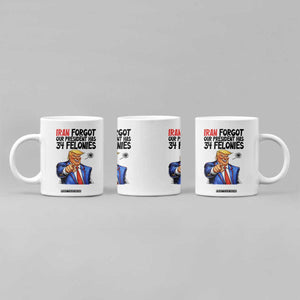 Iran Forgot Our President Has 34 Felonies Coffee Mug Funny Political Satire TS12 Print Your Wear