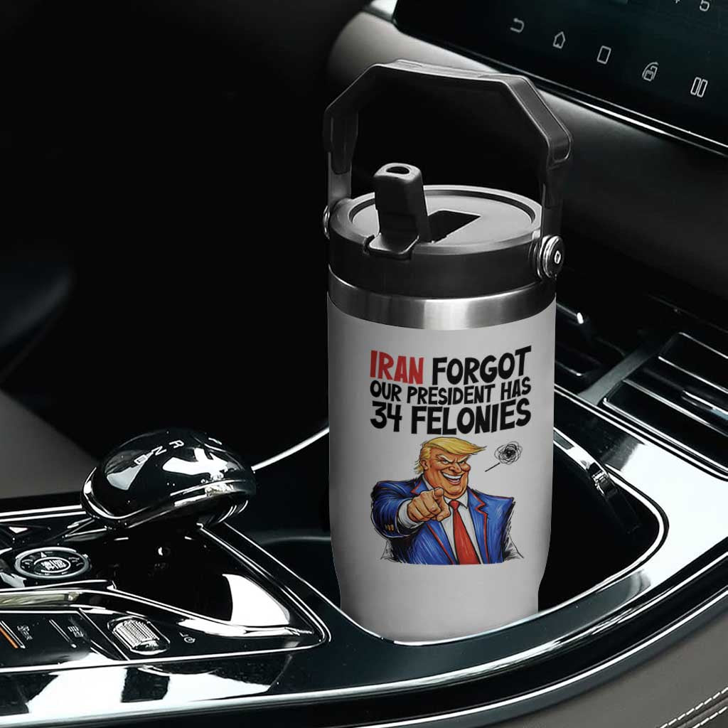 Iran Forgot Our President Has 34 Felonies Flip Straw Tumbler Funny Political Satire TS12 Print Your Wear