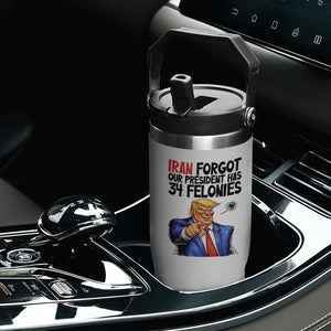 Iran Forgot Our President Has 34 Felonies Flip Straw Tumbler Funny Political Satire TS12 Print Your Wear