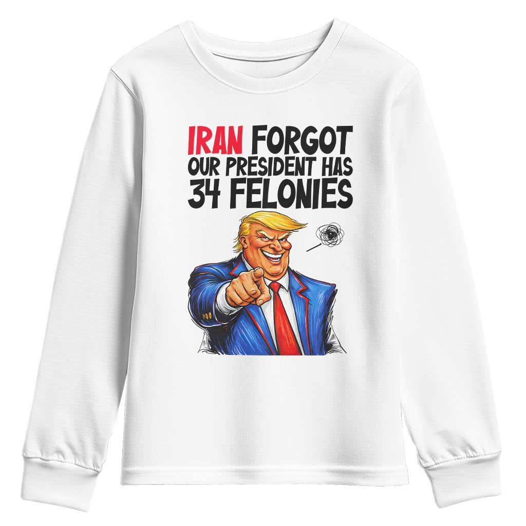 Iran Forgot Our President Has 34 Felonies Youth Sweatshirt Funny Political Satire TS12 White Print Your Wear