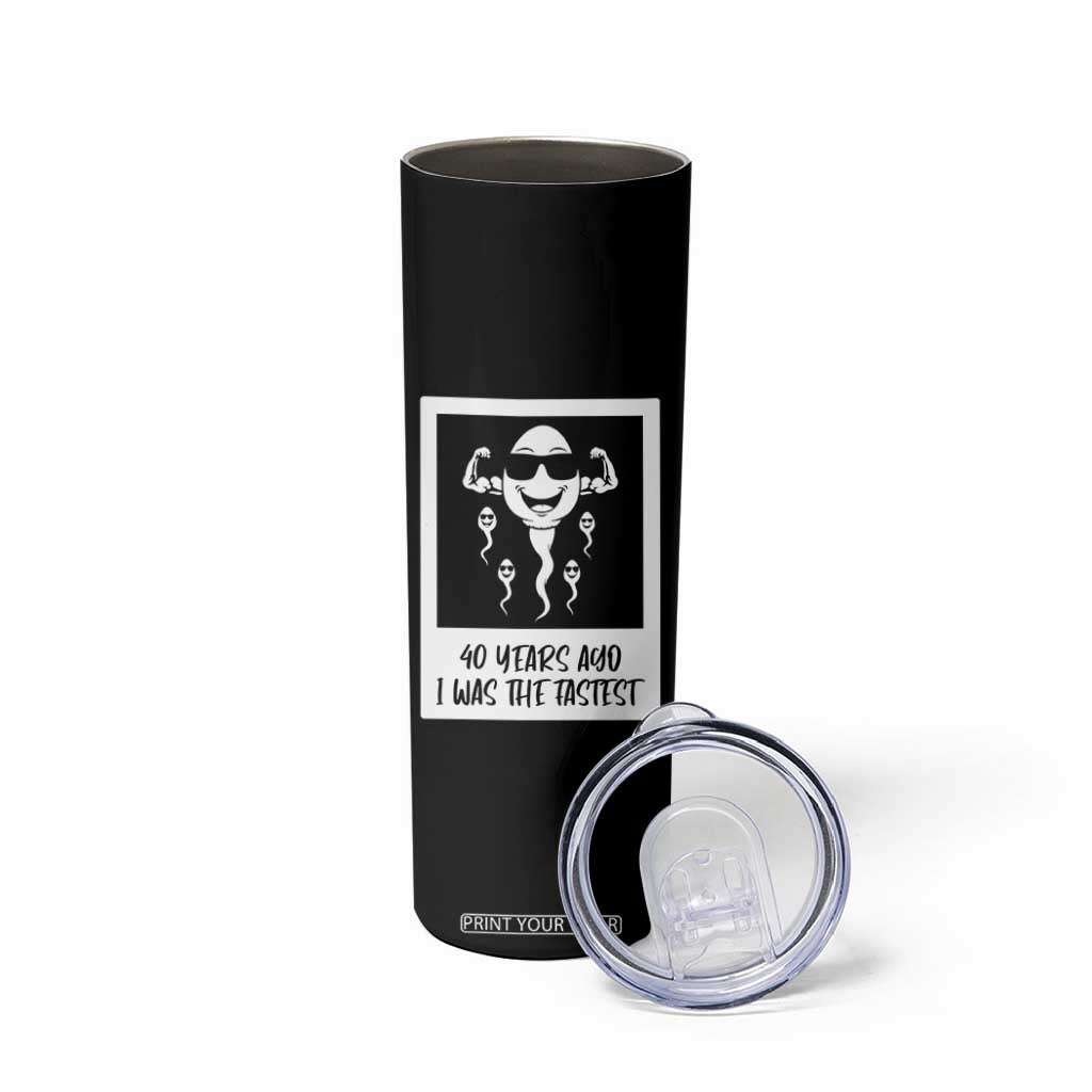 40 Years Ago I Was The Fastest Skinny Tumbler Funny Forty Birthday Gift TS12 Print Your Wear