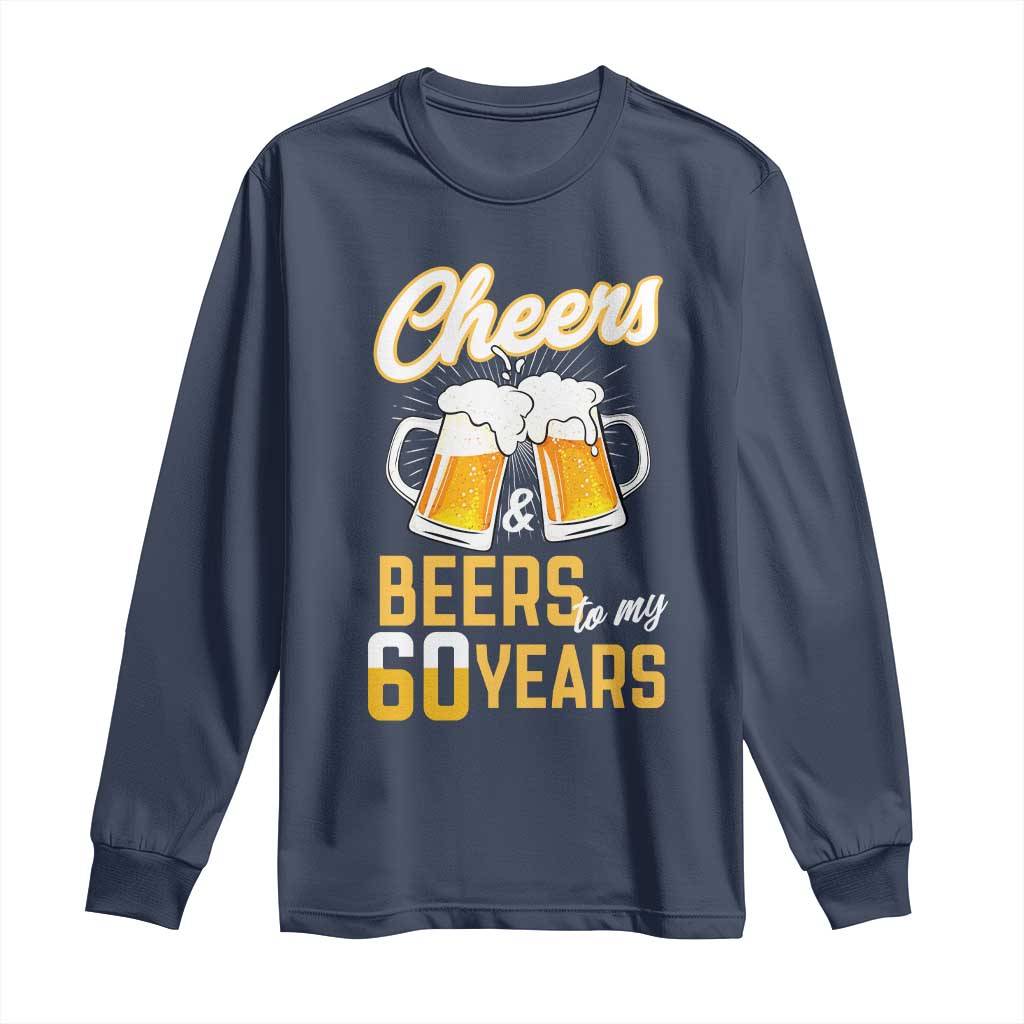60th Birthday Party Gift Long Sleeve Shirt Cheers Beers To My 60 Years