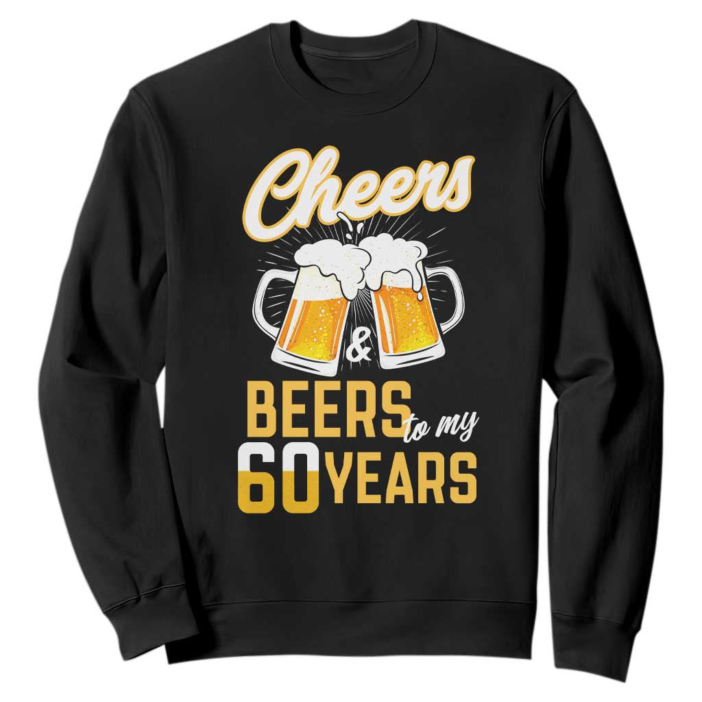 60th Birthday Party Gift Sweatshirt Cheers Beers To My 60 Years TS12 Black Print Your Wear