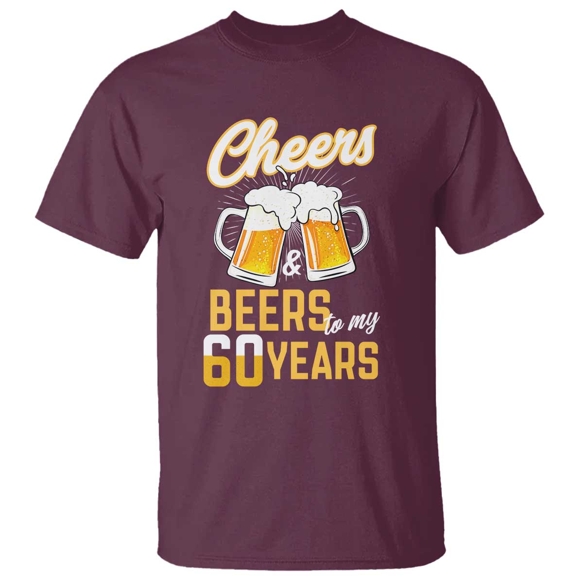 60th Birthday Party Gift T Shirt Cheers Beers To My 60 Years TS12 Maroon Print Your Wear