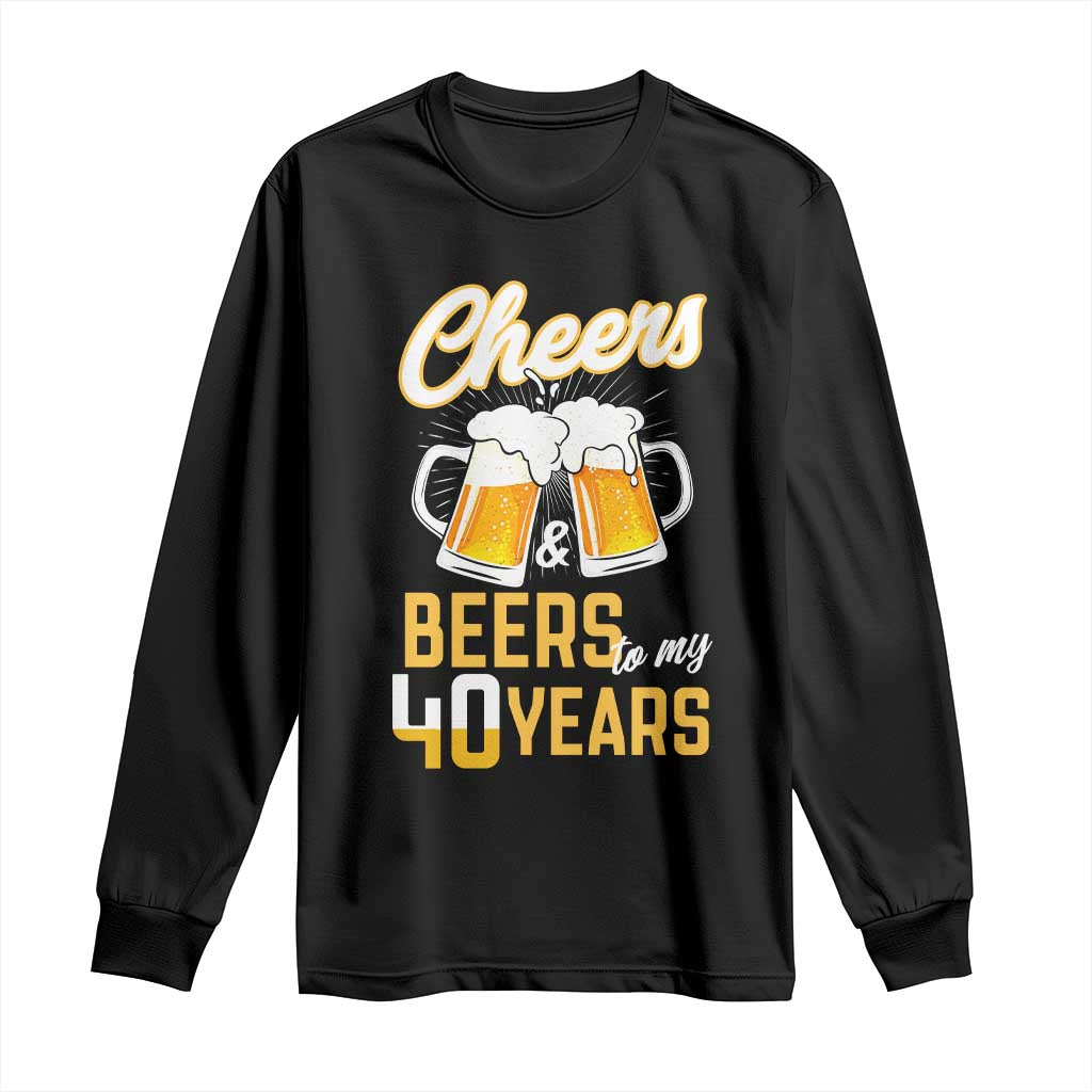 40th Birthday Party Gift Long Sleeve Shirt Cheers Beers To My 40 Years TS12 Black Print Your Wear