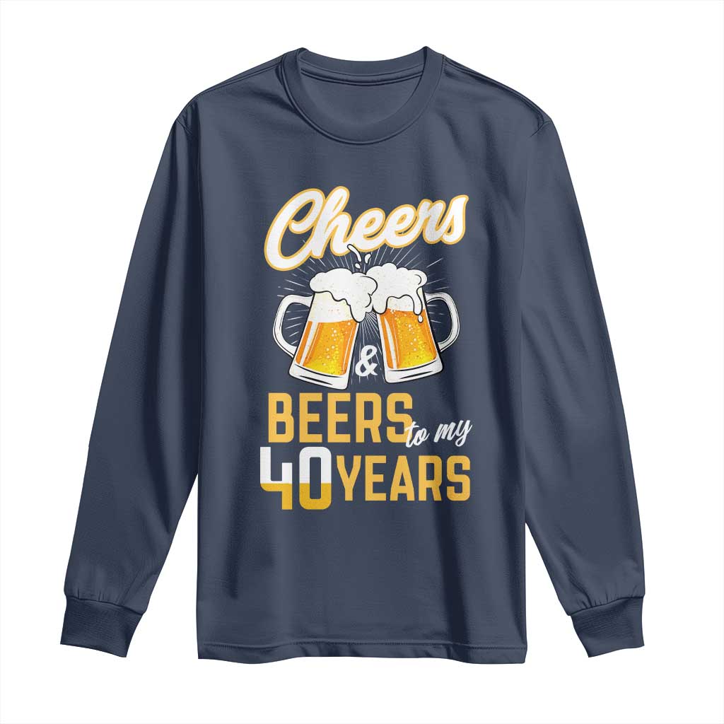 40th Birthday Party Gift Long Sleeve Shirt Cheers Beers To My 40 Years