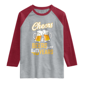 40th Birthday Party Gift Raglan Shirt Cheers Beers To My 40 Years