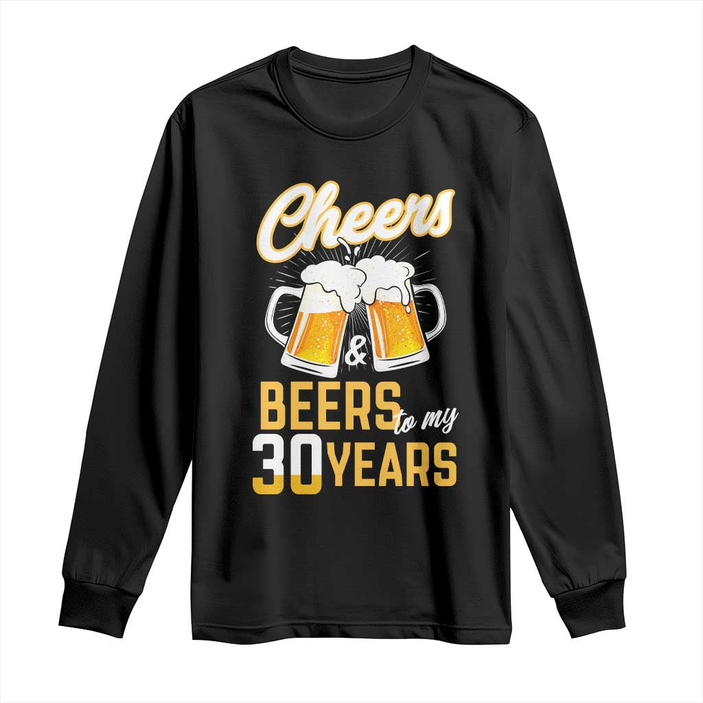 30th Birthday Party Gift Long Sleeve Shirt Cheers Beers To My 30 Years