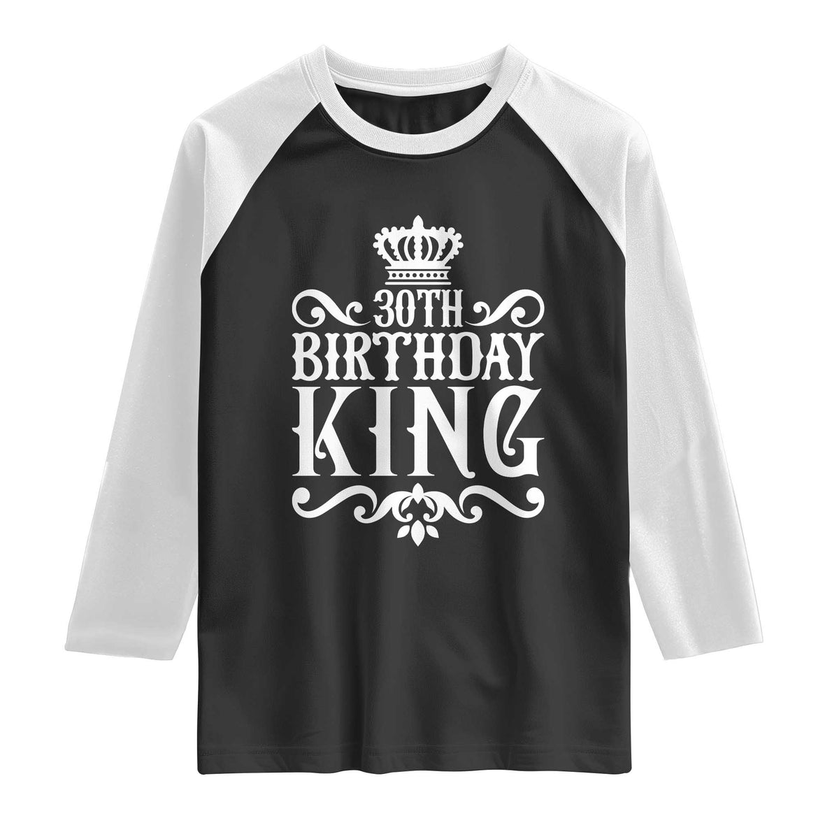 30th Birthday King Raglan Shirt Royal Crown Graphic For Men TS12 Black White Print Your Wear