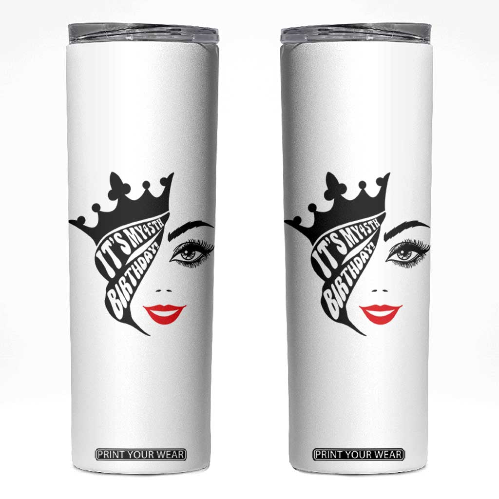 Its My 45th Birthday Skinny Tumbler Birthday Queen Crown Gift For Women TS12 White Print Your Wear