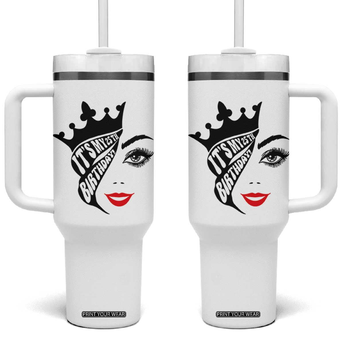 Its My 25th Birthday Tumbler With Handle Birthday Queen Crown Gift For Women TS12 One Size: 40 oz White Print Your Wear