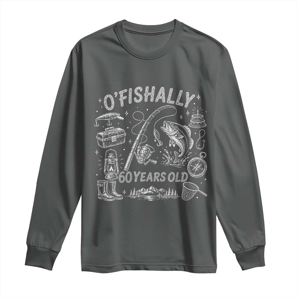 O'Fishally 60 Years Old Long Sleeve Shirt Funny Fisherman Birthday Graphic