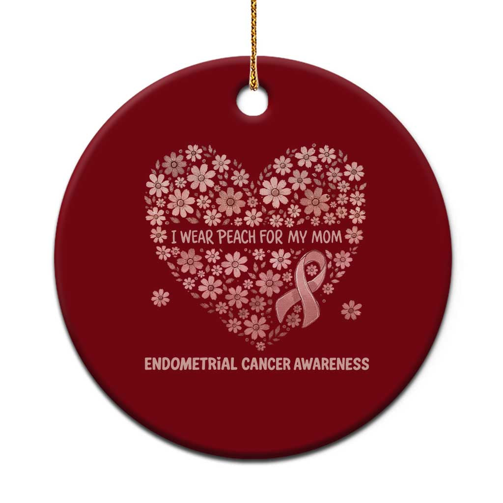 Endometrial Cancer Family Support Ceramic Ornament I Wear Peach For My Mom